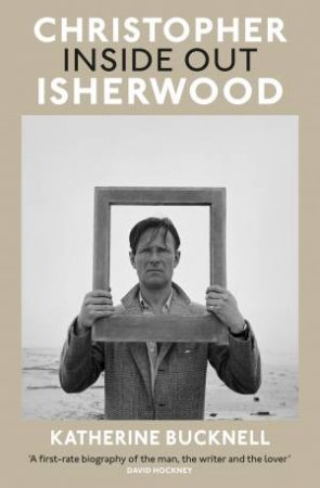Christopher Isherwood Inside Out by Katherine Bucknell