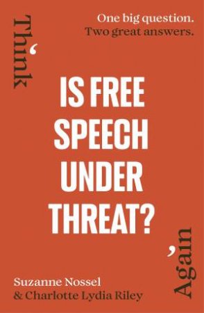 Is Free Speech Under Threat? by Suzanne Nossel & Charlotte Lydia Riley