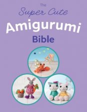 The Super Cute Amigurumi Bible