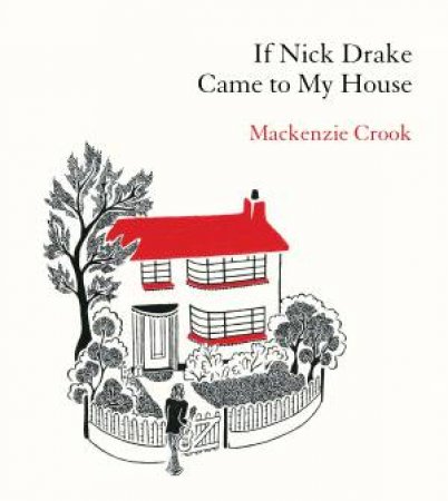 If Nick Drake Came to My House by Mackenzie Crook