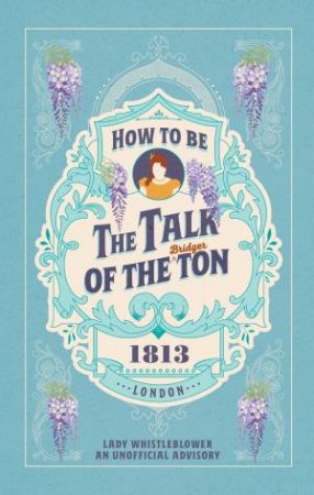 How to be the Talk of the Ton by Lady Whistleblower