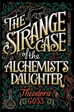 Strange Case Of The Alchemist's Daughter by Theodora Goss