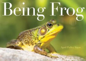 Being Frog by April Pulley Sayre