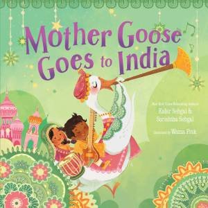 Mother Goose Goes To India by Kabir Sehgal & Surishtha Sehgal & Wazza Pink