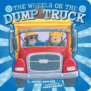 The Wheels On The Dump Truck by Jeffrey Burton