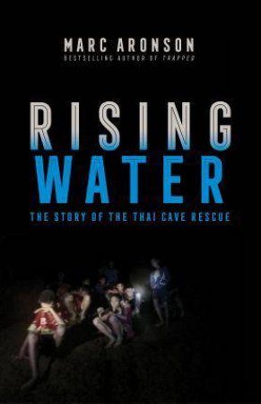 Rising Water: The Story Of The Thai Cave Rescue by Marc Aronson