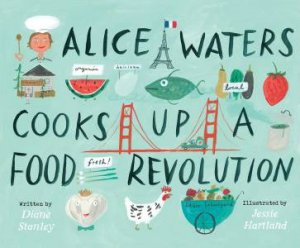 Alice Waters Cooks Up A Food Revolution by Diane Stanley & Jessie Hartland