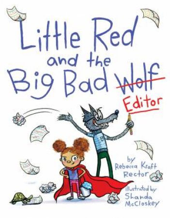 Little Red And The Big Bad Editor by Rebecca Kraft Rector & Shanda McCloskey