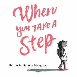 When You Take A Step by Bethanie Deeney Murguia & Bethanie Deeney Murguia