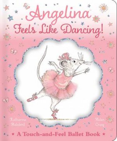 Angelina Feels Like Dancing!: A Touch-And-Feel Ballet Book by Katharine Holabird