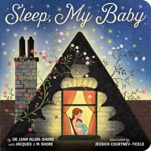 Sleep, My Baby by Lena Allen-Shore & Jacques J. M. Shore & Jessica Courtney-Tickle