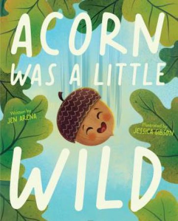 Acorn Was A Little Wild by Jen Arena & Jessica Gibson
