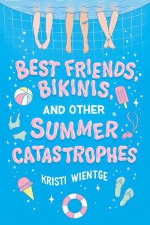 Best Friends, Bikinis, And Other Summer Catastrophes by Kristi Wientge