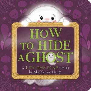 How To Hide A Ghost by MacKenzie Haley