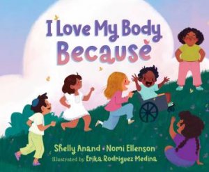 I Love My Body Because by Shelly Anand & Nomi Ellenson & Erika Rodriguez Medina