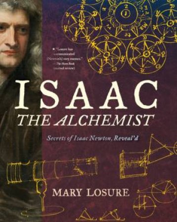 Isaac the Alchemist: Secrets of Isaac Newton, Reveal'd by Mary Losure