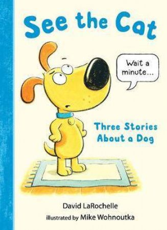 See The Cat: Three Stories About A Dog by David LaRochelle & Mike Wohnoutka