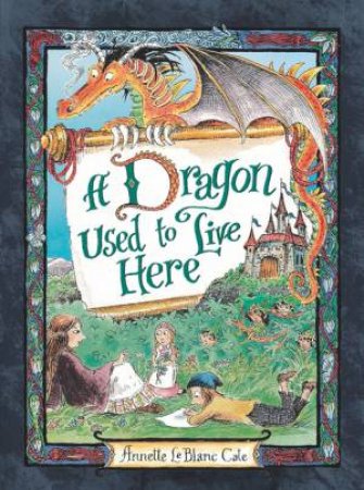 A Dragon Used To Live Here by Annette LeBlanc Cate & Annette LeBlanc Cate