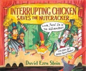 Interrupting Chicken Saves the Nutcracker by David Ezra Stein & David Ezra Stein
