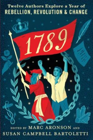 1789: Twelve Authors Explore A Year Of Rebellion, Revolution, And Change by Marc Aronson & Susan Campbell Bartoletti & Marc Aronson & Susan Campbell Bartoletti & Joyce Hansen & Cynthia Levinson & Sanford Levinson & Tanya Lee Stone & Sally M. Walker & Steve Sheinkin & Amy Alzn