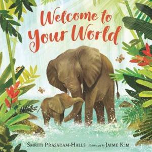Welcome To Your World by Smriti Prasadam-Halls & Jaime Kim
