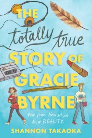 The Totally True Story of Gracie Byrne by Shannon Takaoka