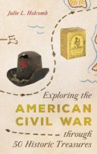 Exploring The American Civil War Through 50 Historic Treasures