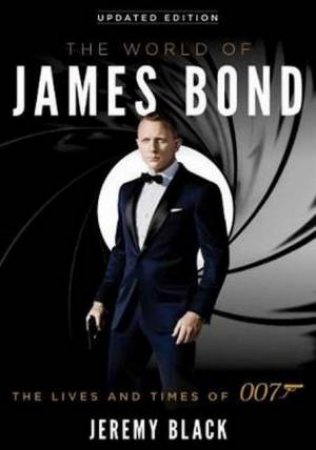 The World Of James Bond: The Lives And Times Of 007 by Jeremy Black