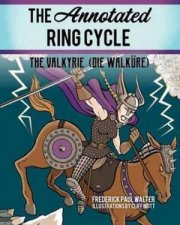 The Annotated Ring Cycle The Valkyrie Die Walkure