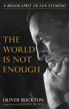 The World Is Not Enough: A Biography Of Ian Fleming by Oliver Buckton
