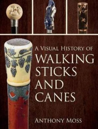 A Visual History Of Walking Sticks And Canes by Anthony Moss
