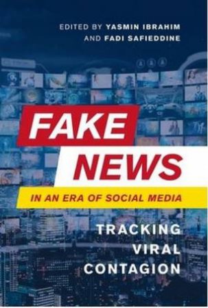 Fake News In An Era Of Social Media by Yasmin Ibrahim & Fadi Safieddine