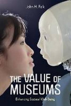 The Value Of Museums by John H. Falk