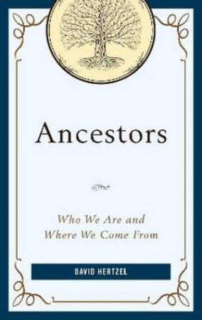 Ancestors: Who We Are And Where We Come From by David Hertzel