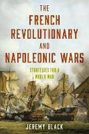 The French Revolutionary And Napoleonic Wars by Jeremy Black