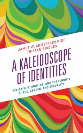 A Kaleidoscope Of Identities by James W. Messerschmidt & Tristan Bridges