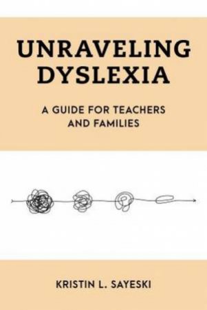 Unraveling Dyslexia by Kristin L. Sayeski