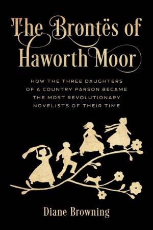 The Brontes of Haworth Moor by Diane Browning & Diane Browning