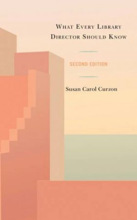 What Every Library Director Should Know by Susan Carol Curzon