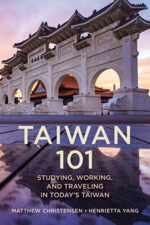 Taiwan 101 by Matthew B. Christensen & Henrietta, Ph.D. Yang