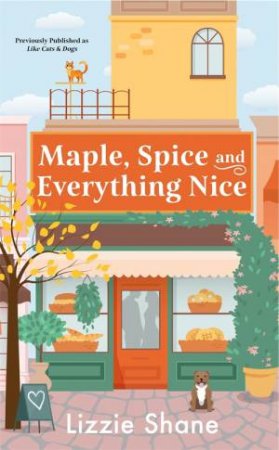 Maple, Spice, & Everything Nice (previously published as Like Cats & Dogs) by Lizzie Shane