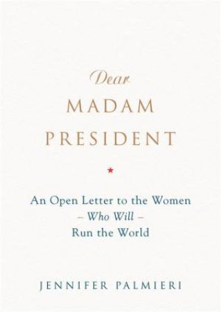 Dear Madam President by Jennifer Palmieri