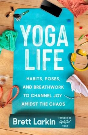 Yoga Life by Brett Larkin