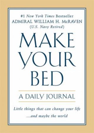 Make Your Bed: A Daily Journal by Admiral William H. McRaven