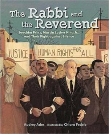The Rabbi And The Reverend: Joachim Prinz, Martin Luther King Jr., And Their Fight Against Silence by Audrey Ades & Chiara Fedele
