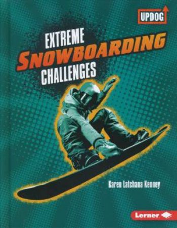Extreme Sports Guides: Extreme Snowboarding Challenges by Karen Kenney