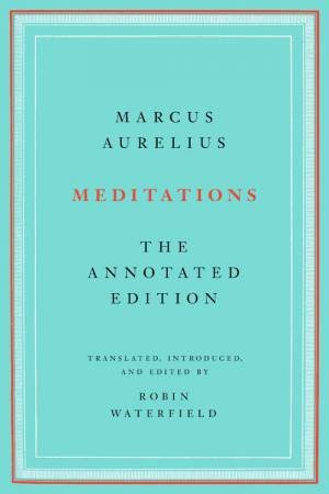 Meditations: The Annotated Edition by Marcus Aurelius & Robin Waterfield