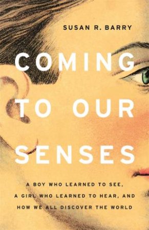 Coming to Our Senses by Susan Barry