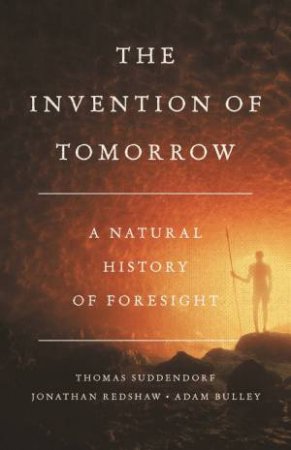 The Invention Of Tomorrow by Thomas Suddendorf & Jon Redshaw & Adam Bulley