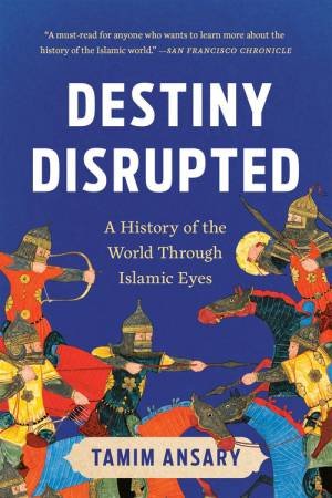 Destiny Disrupted by Tamim Ansary